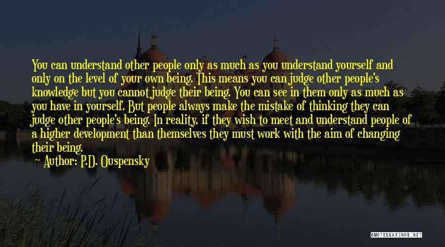 P.D. Ouspensky Quotes: You Can Understand Other People Only As Much As You Understand Yourself And Only On The Level Of Your Own