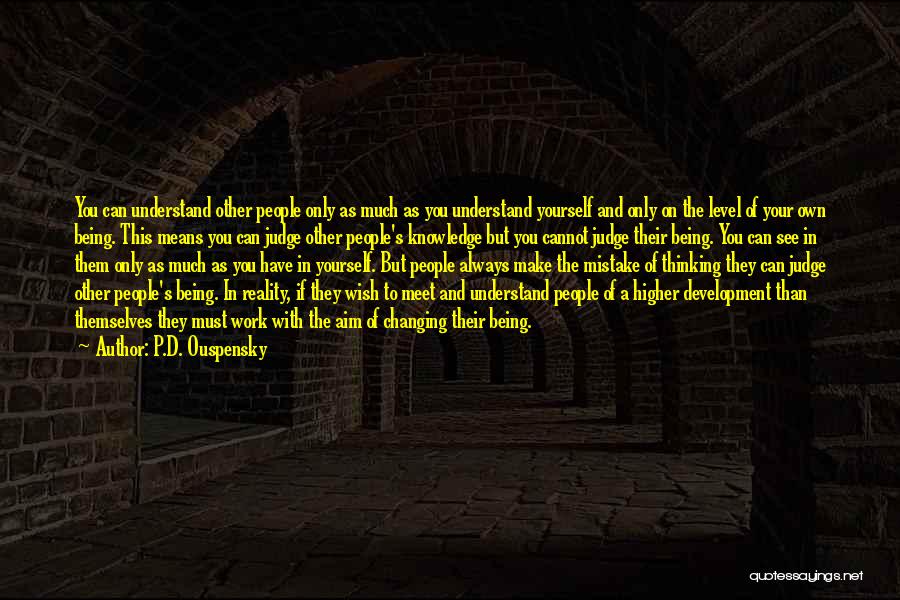 P.D. Ouspensky Quotes: You Can Understand Other People Only As Much As You Understand Yourself And Only On The Level Of Your Own