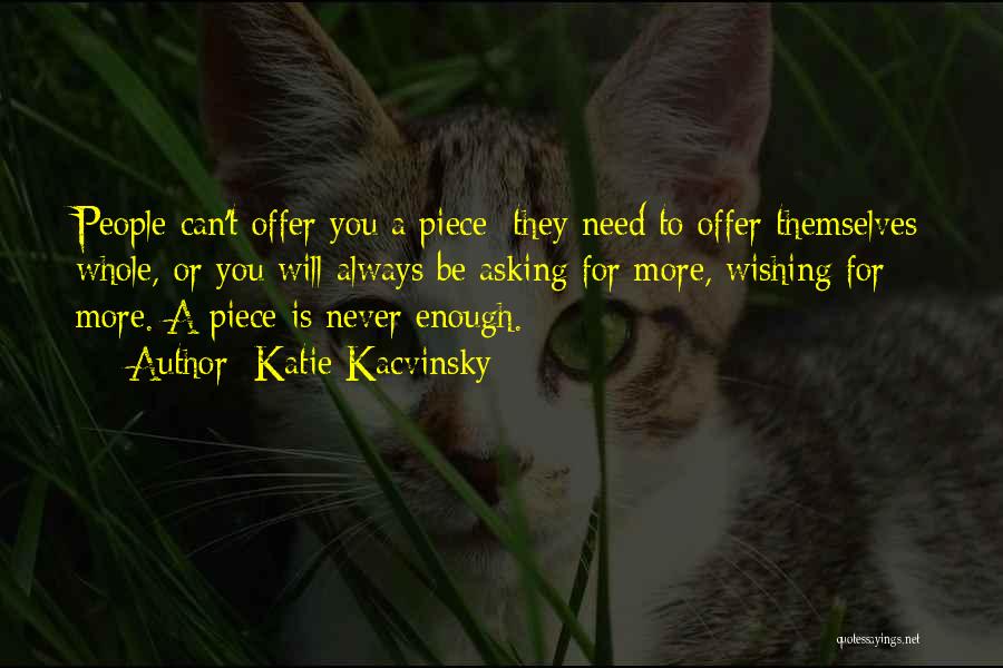 Katie Kacvinsky Quotes: People Can't Offer You A Piece; They Need To Offer Themselves Whole, Or You Will Always Be Asking For More,