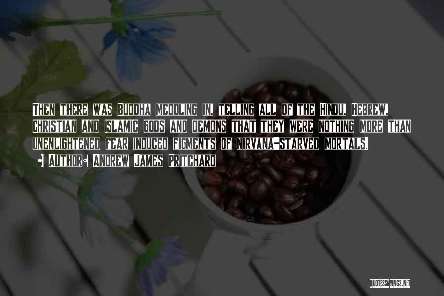 Andrew James Pritchard Quotes: Then There Was Buddha Meddling In, Telling All Of The Hindu, Hebrew, Christian And Islamic Gods And Demons That They