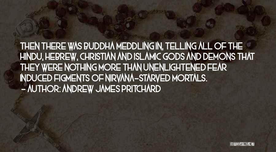 Andrew James Pritchard Quotes: Then There Was Buddha Meddling In, Telling All Of The Hindu, Hebrew, Christian And Islamic Gods And Demons That They