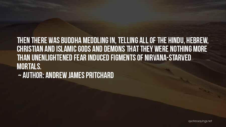 Andrew James Pritchard Quotes: Then There Was Buddha Meddling In, Telling All Of The Hindu, Hebrew, Christian And Islamic Gods And Demons That They