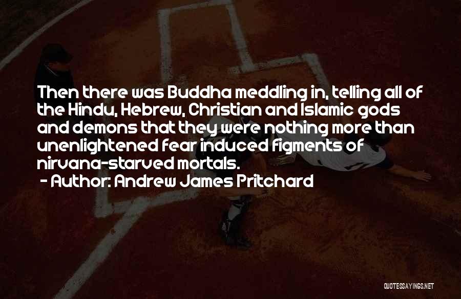 Andrew James Pritchard Quotes: Then There Was Buddha Meddling In, Telling All Of The Hindu, Hebrew, Christian And Islamic Gods And Demons That They