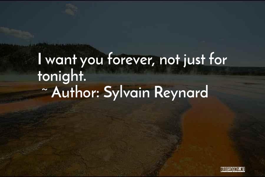 Sylvain Reynard Quotes: I Want You Forever, Not Just For Tonight.