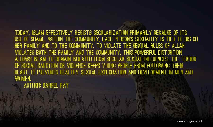 Darrel Ray Quotes: Today, Islam Effectively Resists Secularization Primarily Because Of Its Use Of Shame. Within The Community, Each Person's Sexuality Is Tied