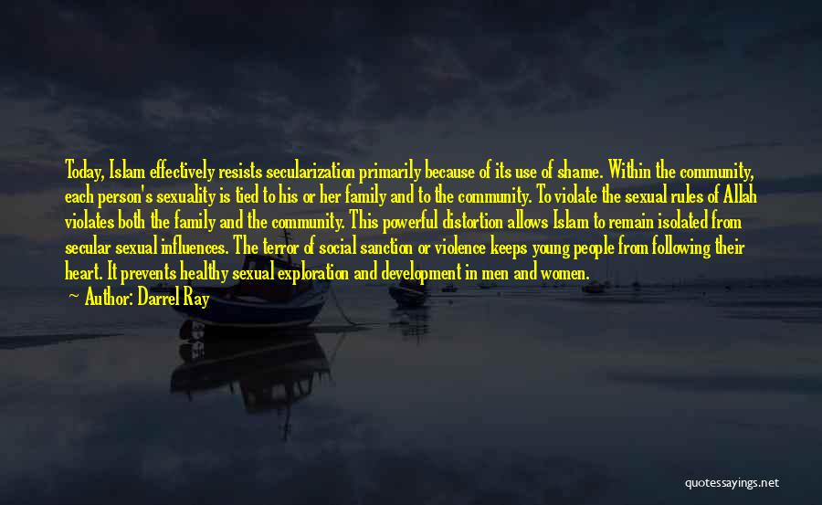 Darrel Ray Quotes: Today, Islam Effectively Resists Secularization Primarily Because Of Its Use Of Shame. Within The Community, Each Person's Sexuality Is Tied