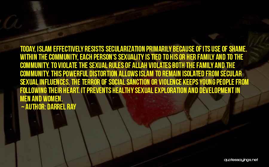 Darrel Ray Quotes: Today, Islam Effectively Resists Secularization Primarily Because Of Its Use Of Shame. Within The Community, Each Person's Sexuality Is Tied