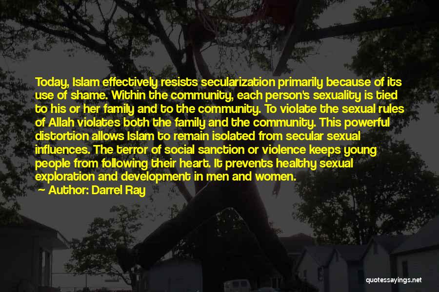 Darrel Ray Quotes: Today, Islam Effectively Resists Secularization Primarily Because Of Its Use Of Shame. Within The Community, Each Person's Sexuality Is Tied