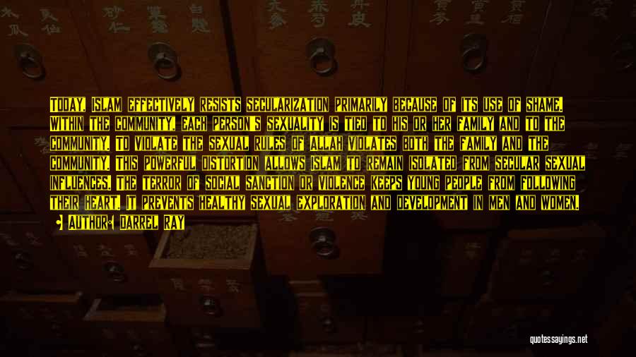 Darrel Ray Quotes: Today, Islam Effectively Resists Secularization Primarily Because Of Its Use Of Shame. Within The Community, Each Person's Sexuality Is Tied