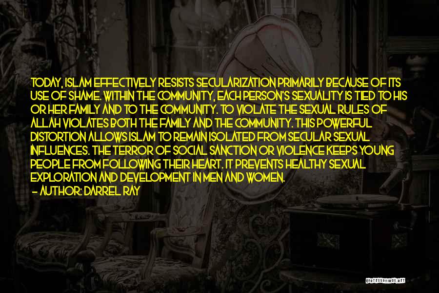 Darrel Ray Quotes: Today, Islam Effectively Resists Secularization Primarily Because Of Its Use Of Shame. Within The Community, Each Person's Sexuality Is Tied