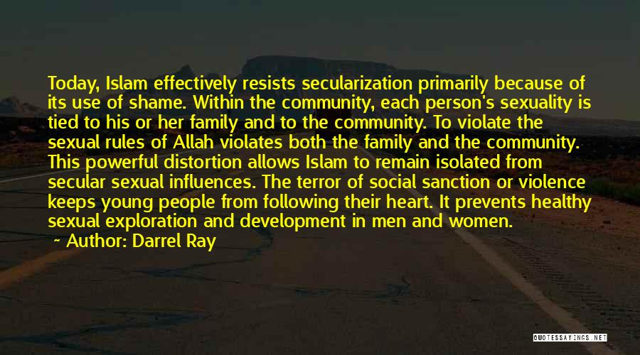 Darrel Ray Quotes: Today, Islam Effectively Resists Secularization Primarily Because Of Its Use Of Shame. Within The Community, Each Person's Sexuality Is Tied