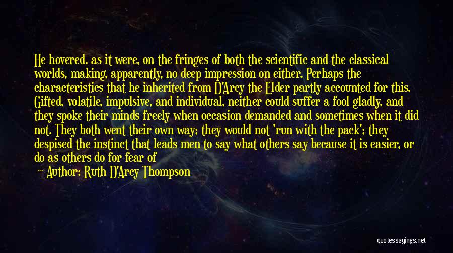 Ruth D'Arcy Thompson Quotes: He Hovered, As It Were, On The Fringes Of Both The Scientific And The Classical Worlds, Making, Apparently, No Deep