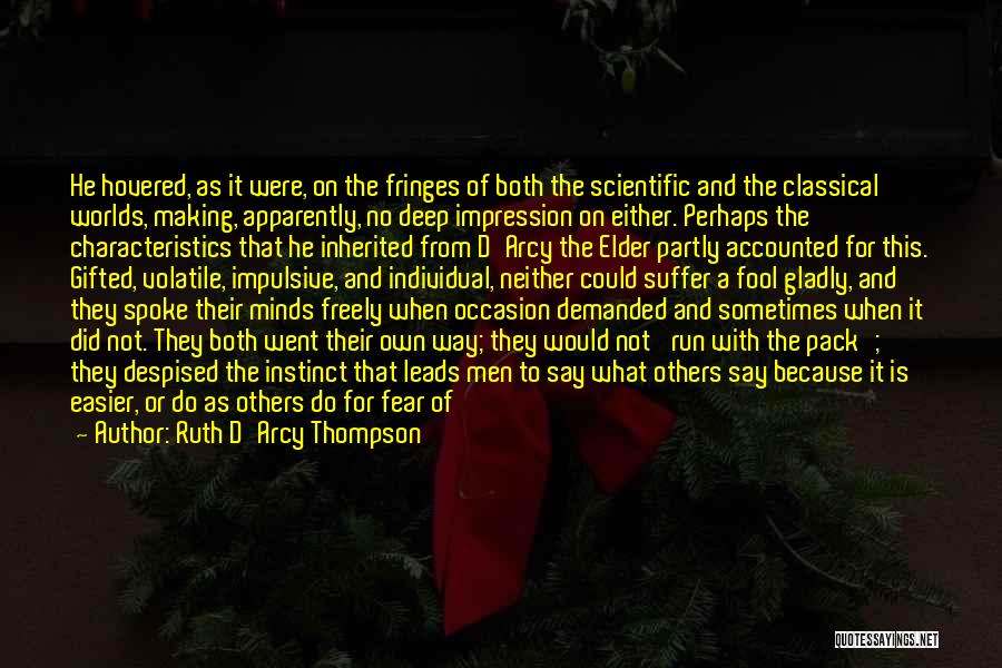 Ruth D'Arcy Thompson Quotes: He Hovered, As It Were, On The Fringes Of Both The Scientific And The Classical Worlds, Making, Apparently, No Deep