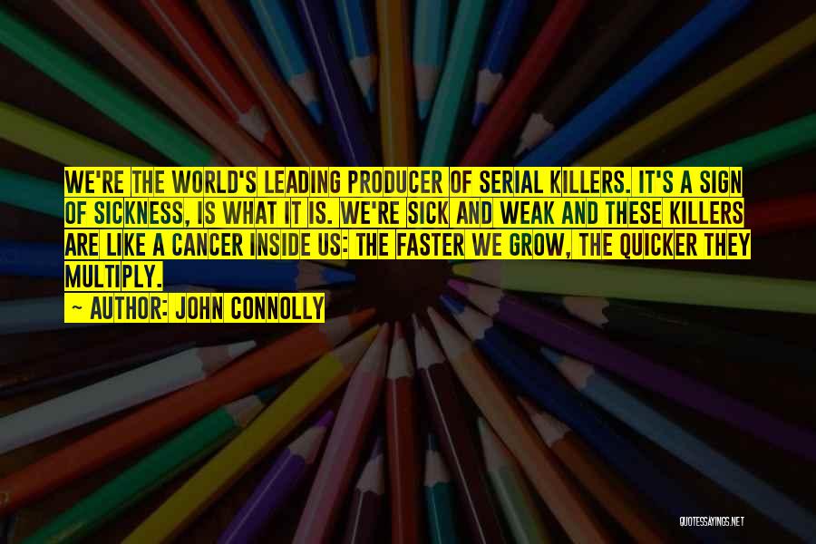 John Connolly Quotes: We're The World's Leading Producer Of Serial Killers. It's A Sign Of Sickness, Is What It Is. We're Sick And