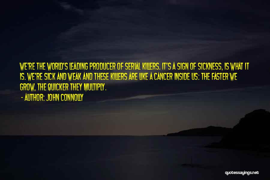 John Connolly Quotes: We're The World's Leading Producer Of Serial Killers. It's A Sign Of Sickness, Is What It Is. We're Sick And