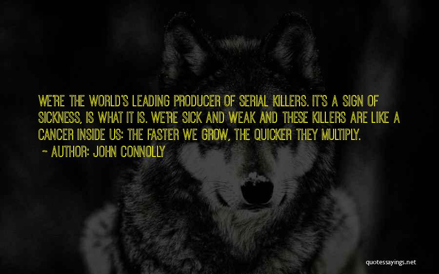 John Connolly Quotes: We're The World's Leading Producer Of Serial Killers. It's A Sign Of Sickness, Is What It Is. We're Sick And