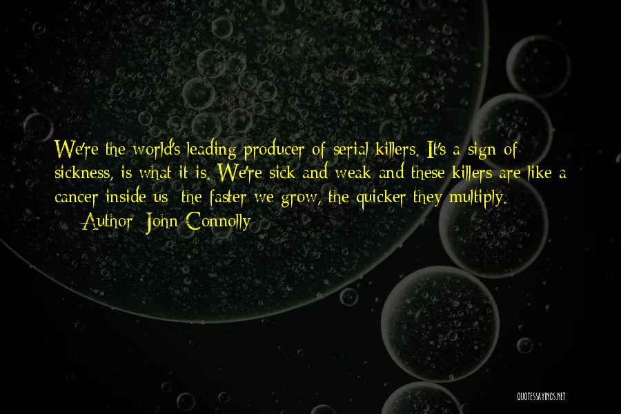 John Connolly Quotes: We're The World's Leading Producer Of Serial Killers. It's A Sign Of Sickness, Is What It Is. We're Sick And