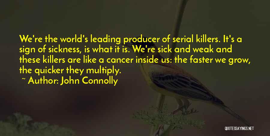 John Connolly Quotes: We're The World's Leading Producer Of Serial Killers. It's A Sign Of Sickness, Is What It Is. We're Sick And