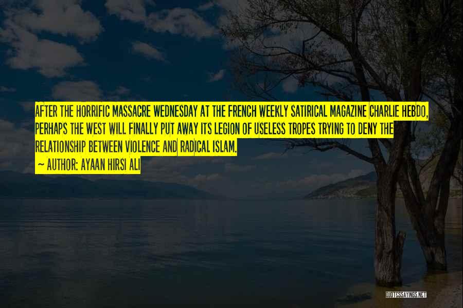 Ayaan Hirsi Ali Quotes: After The Horrific Massacre Wednesday At The French Weekly Satirical Magazine Charlie Hebdo, Perhaps The West Will Finally Put Away