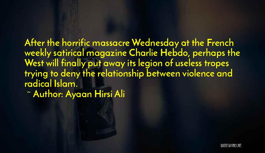Ayaan Hirsi Ali Quotes: After The Horrific Massacre Wednesday At The French Weekly Satirical Magazine Charlie Hebdo, Perhaps The West Will Finally Put Away