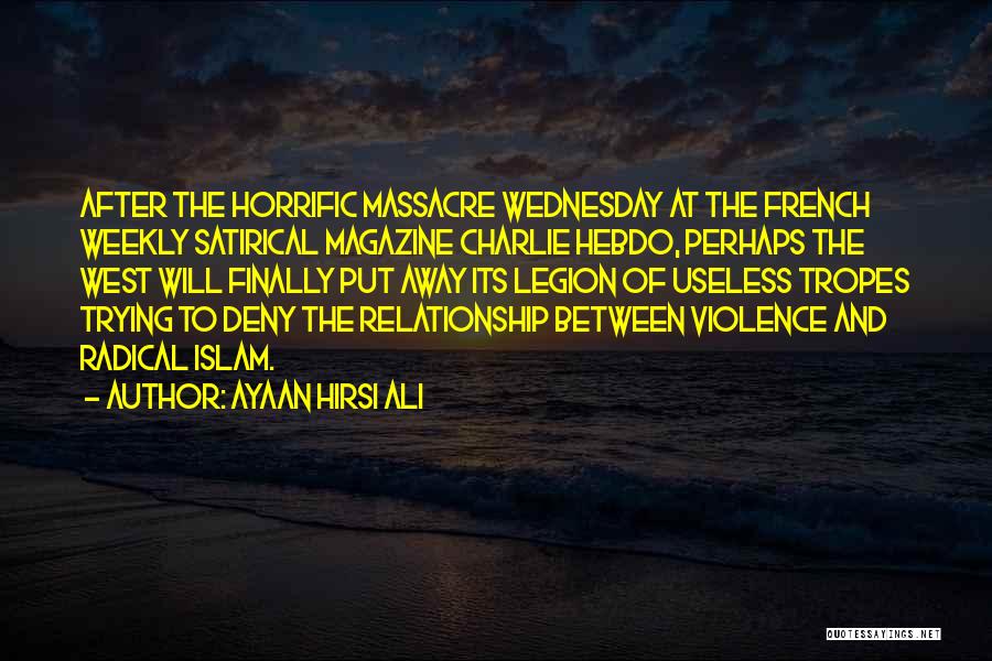 Ayaan Hirsi Ali Quotes: After The Horrific Massacre Wednesday At The French Weekly Satirical Magazine Charlie Hebdo, Perhaps The West Will Finally Put Away