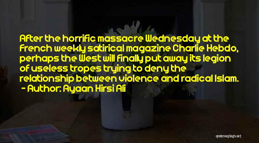 Ayaan Hirsi Ali Quotes: After The Horrific Massacre Wednesday At The French Weekly Satirical Magazine Charlie Hebdo, Perhaps The West Will Finally Put Away