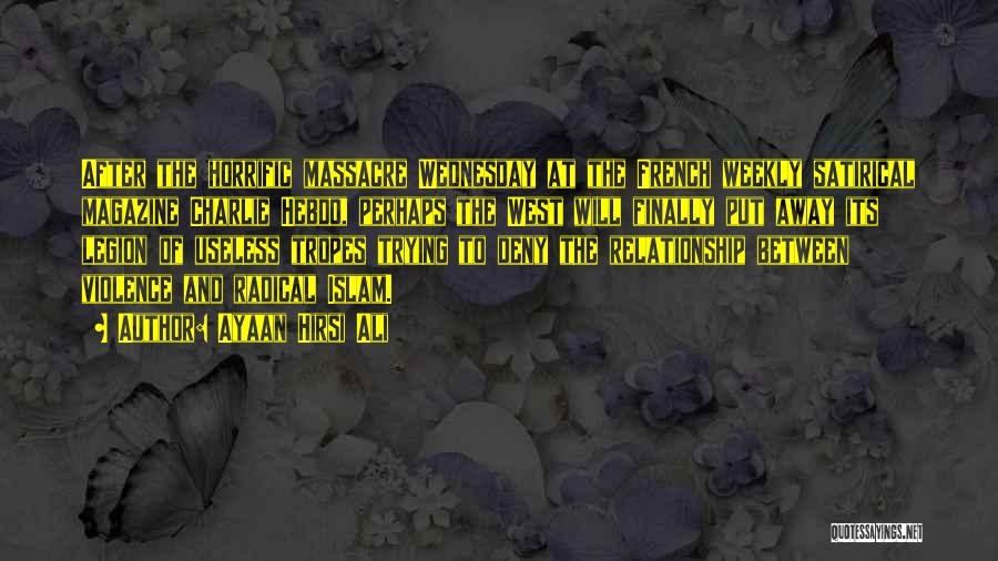 Ayaan Hirsi Ali Quotes: After The Horrific Massacre Wednesday At The French Weekly Satirical Magazine Charlie Hebdo, Perhaps The West Will Finally Put Away