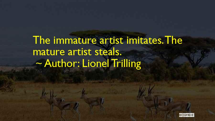 Lionel Trilling Quotes: The Immature Artist Imitates. The Mature Artist Steals.