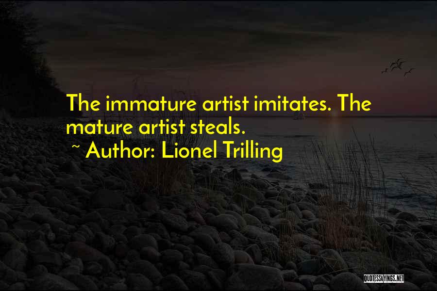 Lionel Trilling Quotes: The Immature Artist Imitates. The Mature Artist Steals.