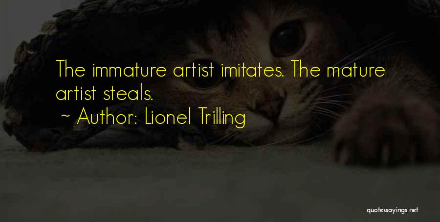 Lionel Trilling Quotes: The Immature Artist Imitates. The Mature Artist Steals.