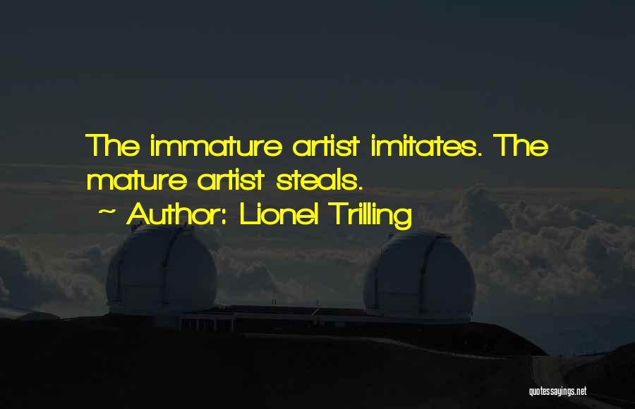 Lionel Trilling Quotes: The Immature Artist Imitates. The Mature Artist Steals.