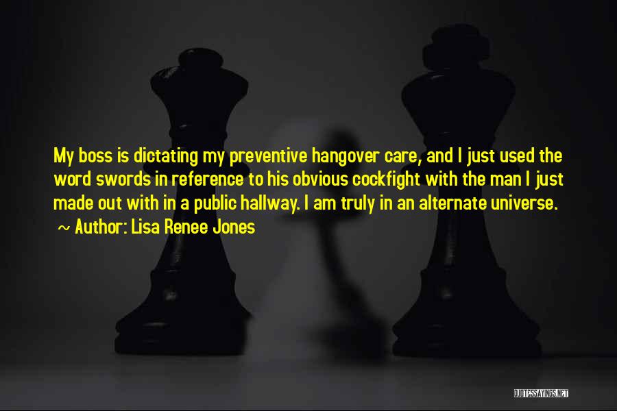 Lisa Renee Jones Quotes: My Boss Is Dictating My Preventive Hangover Care, And I Just Used The Word Swords In Reference To His Obvious