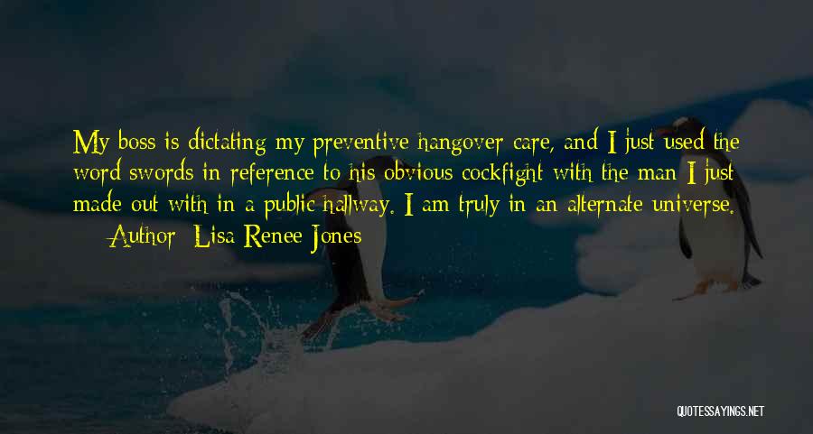 Lisa Renee Jones Quotes: My Boss Is Dictating My Preventive Hangover Care, And I Just Used The Word Swords In Reference To His Obvious