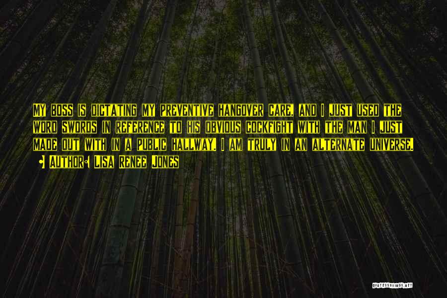 Lisa Renee Jones Quotes: My Boss Is Dictating My Preventive Hangover Care, And I Just Used The Word Swords In Reference To His Obvious