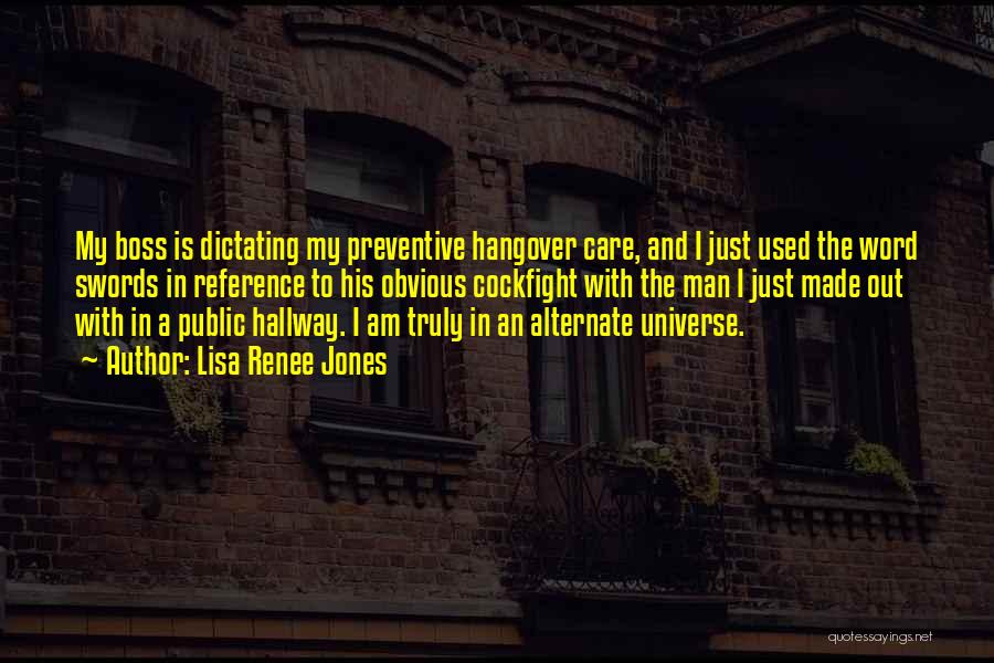 Lisa Renee Jones Quotes: My Boss Is Dictating My Preventive Hangover Care, And I Just Used The Word Swords In Reference To His Obvious