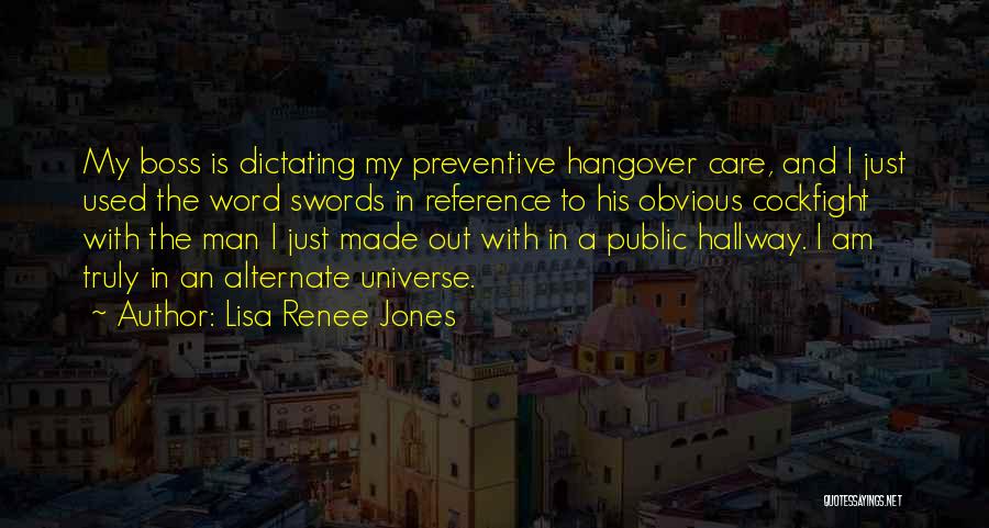 Lisa Renee Jones Quotes: My Boss Is Dictating My Preventive Hangover Care, And I Just Used The Word Swords In Reference To His Obvious