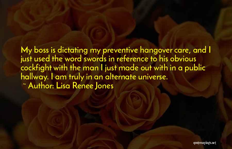 Lisa Renee Jones Quotes: My Boss Is Dictating My Preventive Hangover Care, And I Just Used The Word Swords In Reference To His Obvious