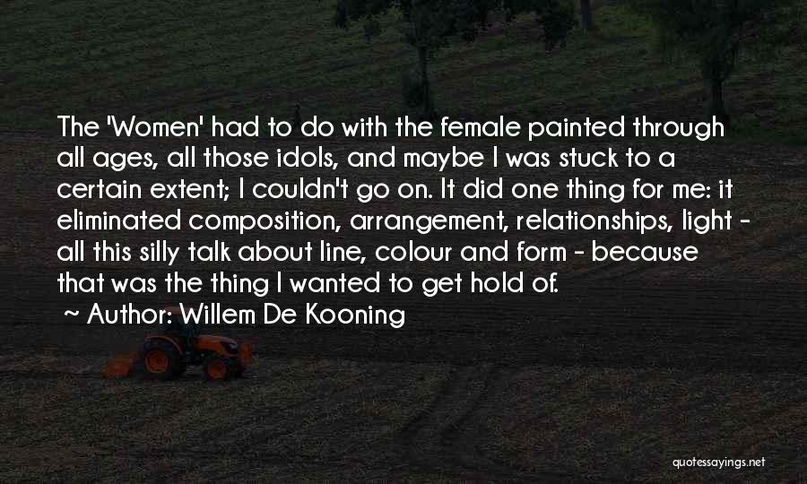 Willem De Kooning Quotes: The 'women' Had To Do With The Female Painted Through All Ages, All Those Idols, And Maybe I Was Stuck