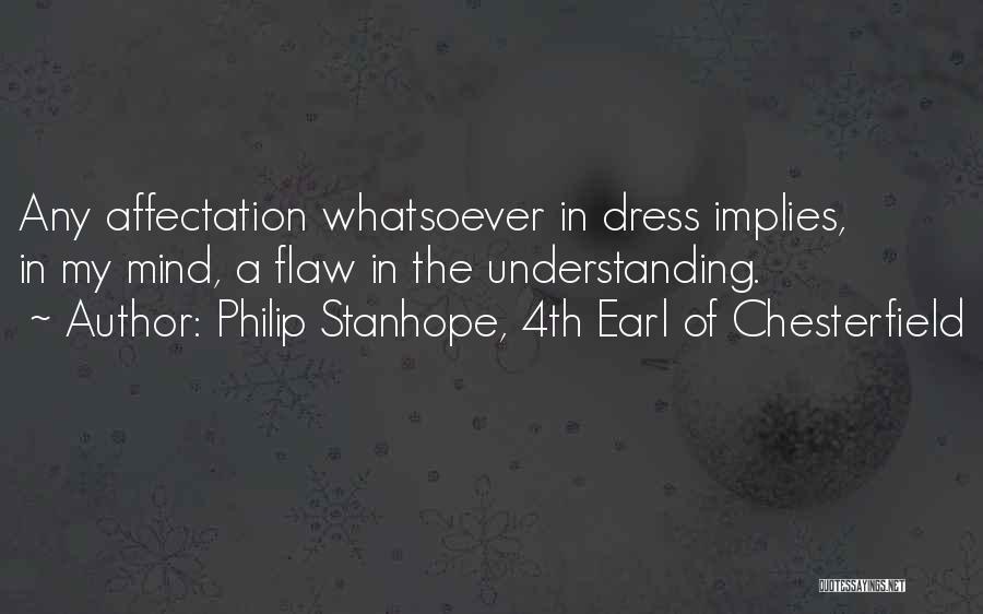 Philip Stanhope, 4th Earl Of Chesterfield Quotes: Any Affectation Whatsoever In Dress Implies, In My Mind, A Flaw In The Understanding.