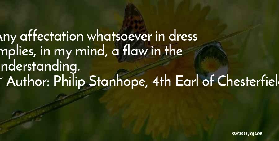 Philip Stanhope, 4th Earl Of Chesterfield Quotes: Any Affectation Whatsoever In Dress Implies, In My Mind, A Flaw In The Understanding.