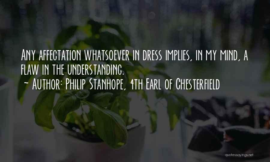 Philip Stanhope, 4th Earl Of Chesterfield Quotes: Any Affectation Whatsoever In Dress Implies, In My Mind, A Flaw In The Understanding.