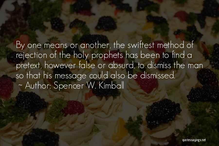 Spencer W. Kimball Quotes: By One Means Or Another, The Swiftest Method Of Rejection Of The Holy Prophets Has Been To Find A Pretext,