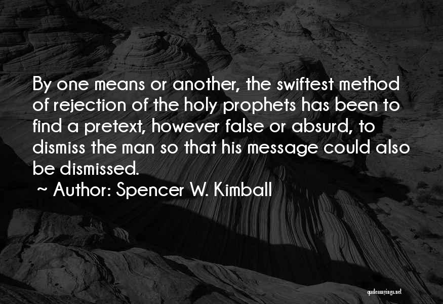 Spencer W. Kimball Quotes: By One Means Or Another, The Swiftest Method Of Rejection Of The Holy Prophets Has Been To Find A Pretext,