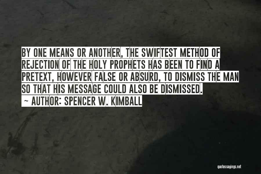 Spencer W. Kimball Quotes: By One Means Or Another, The Swiftest Method Of Rejection Of The Holy Prophets Has Been To Find A Pretext,