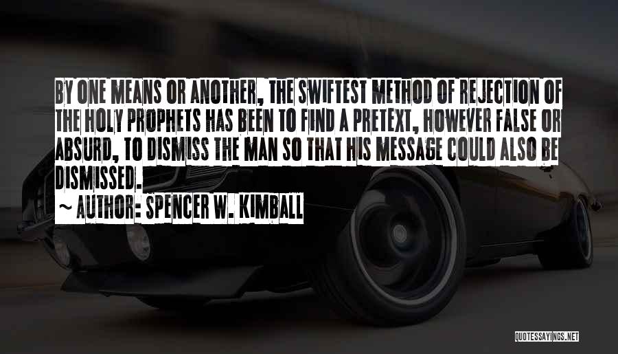 Spencer W. Kimball Quotes: By One Means Or Another, The Swiftest Method Of Rejection Of The Holy Prophets Has Been To Find A Pretext,