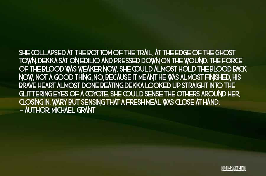 Michael Grant Quotes: She Collapsed At The Bottom Of The Trail, At The Edge Of The Ghost Town. Dekka Sat On Edilio And