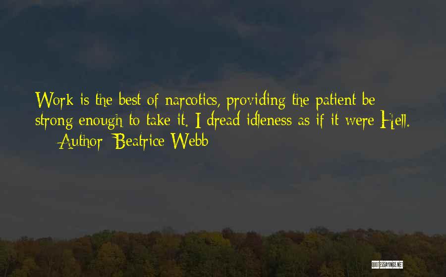 Beatrice Webb Quotes: Work Is The Best Of Narcotics, Providing The Patient Be Strong Enough To Take It. I Dread Idleness As If