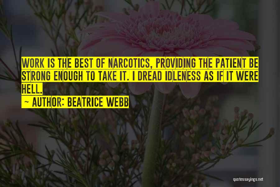 Beatrice Webb Quotes: Work Is The Best Of Narcotics, Providing The Patient Be Strong Enough To Take It. I Dread Idleness As If