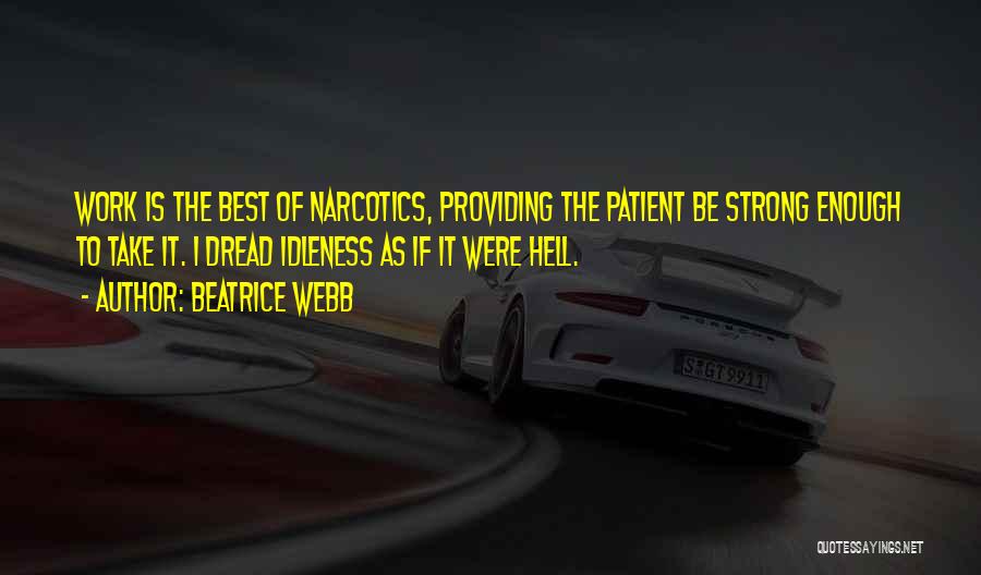 Beatrice Webb Quotes: Work Is The Best Of Narcotics, Providing The Patient Be Strong Enough To Take It. I Dread Idleness As If