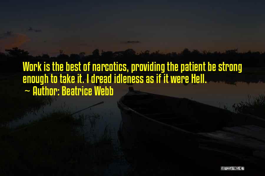 Beatrice Webb Quotes: Work Is The Best Of Narcotics, Providing The Patient Be Strong Enough To Take It. I Dread Idleness As If